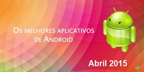 Os melhores aplicativos e jogos para Android: Abril de 2015